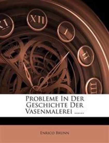 Probleme in Der Geschichte Der Vasenmalerei ......