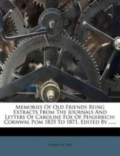 Memories Of Old Friends Being Extracts From The Journals And Letters Of Caroline Fox Of Penjerrich