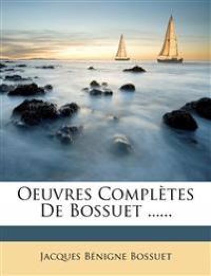 Oeuvres Completes de Bossuet ......