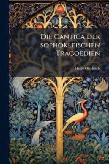 Die Cantica Der Sophokleischen Tragoedien...
