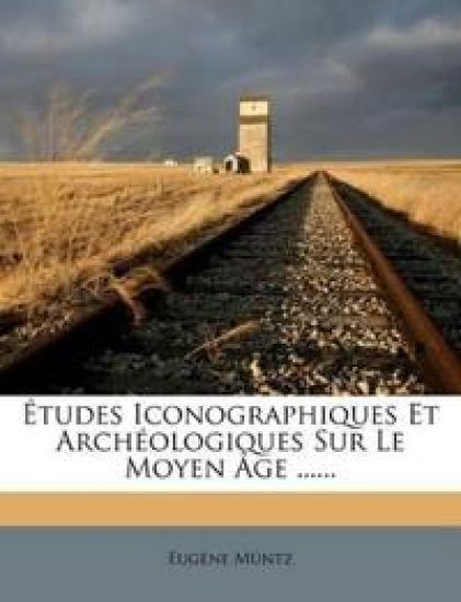 Etudes Iconographiques Et Archeologiques Sur Le Moyen Age ......
