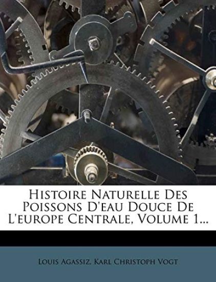 Histoire Naturelle Des Poissons D'eau Douce De L'europe Centrale, Volume 1...