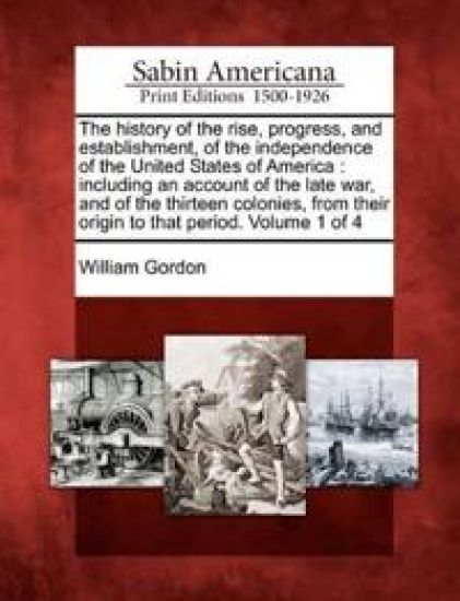 The history of the rise, progress, and establishment, of the independence of the United States of America