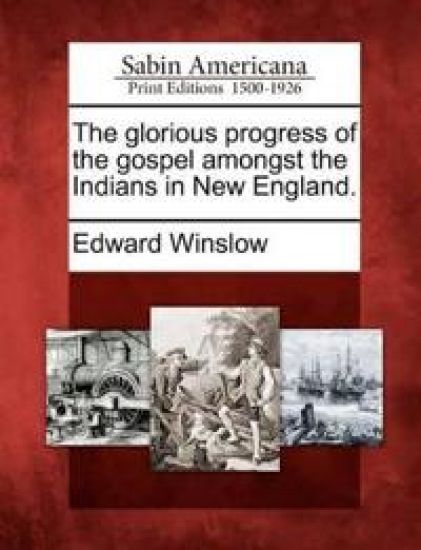 The Glorious Progress of the Gospel Amongst the Indians in New England.
