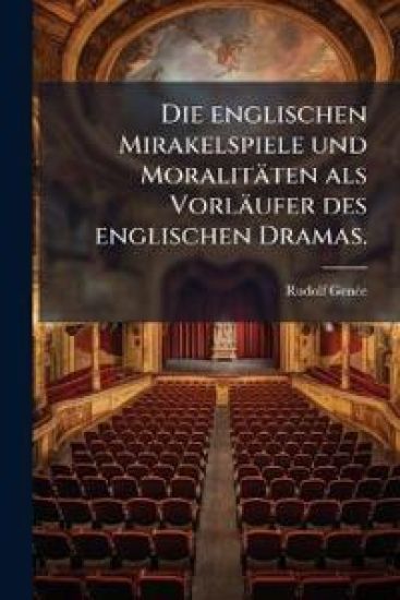 Die Englischen Mirakelspiele Und Moralitaten ALS Vorlaufer Des Englischen Dramas...