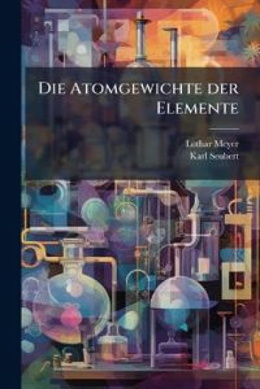 Die Atomgewichte Der Elemente Aus Den Originalzahlen Neu Berechnet...