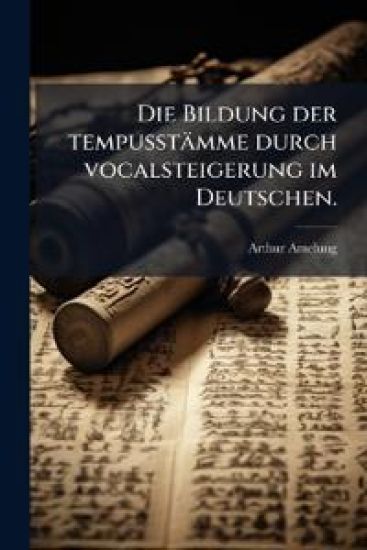Die Bildung Der Tempusstamme Durch Vocalsteigerung Im Deutschen
