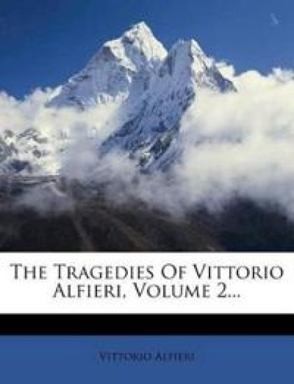 The Tragedies of Vittorio Alfieri, Volume 2...