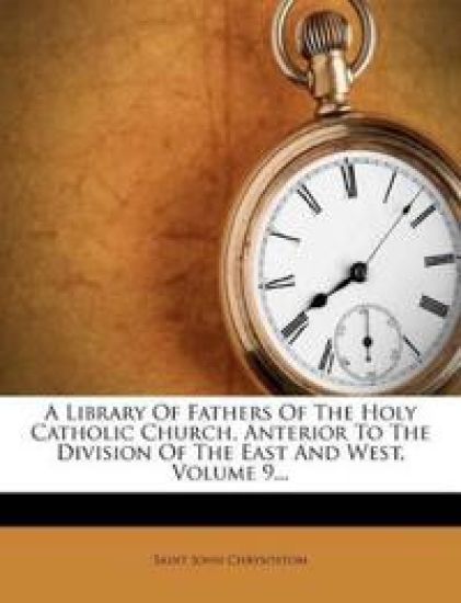 A Library Of Fathers Of The Holy Catholic Church, Anterior To The Division Of The East And West; Volume 9