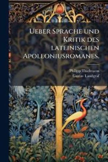 Ueber Sprache Und Kritik Des Lateinischen Apolloniusromanes.