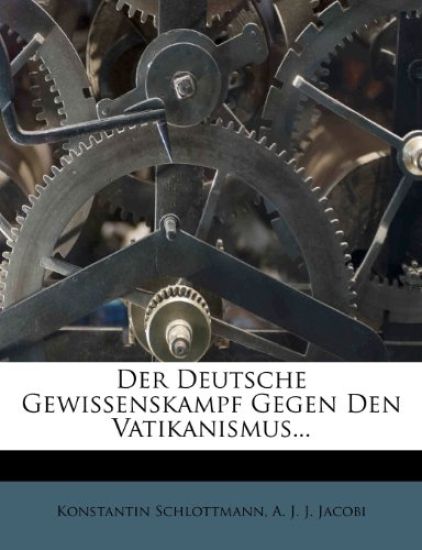 Der Deutsche Gewissenskampf Gegen Den Vatikanismus...