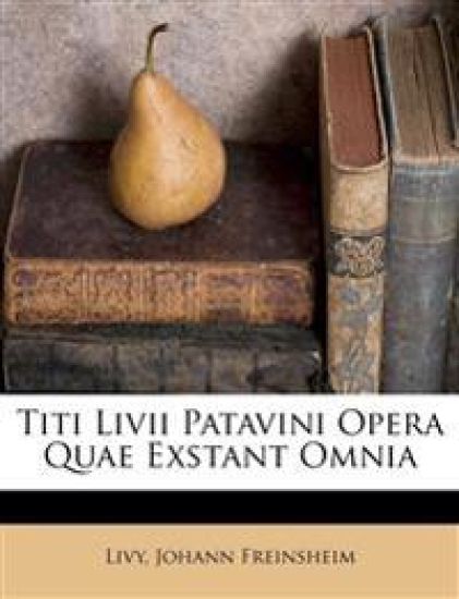 Titi Livii Patavini Opera Quae Exstant Omnia