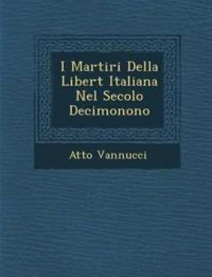 I Martiri Della Libert Italiana Nel Secolo Decimonono