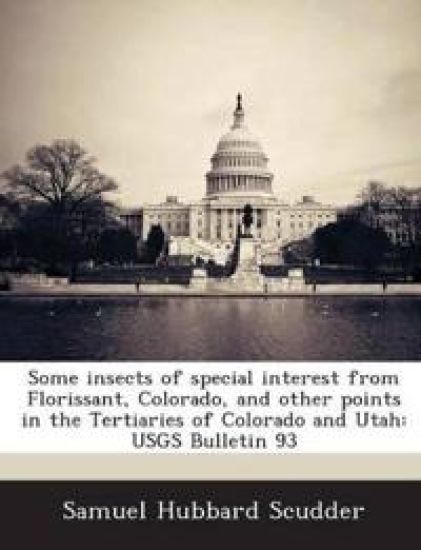 Some Insects of Special Interest from Florissant, Colorado, and Other Points in the Tertiaries of Colorado and Utah
