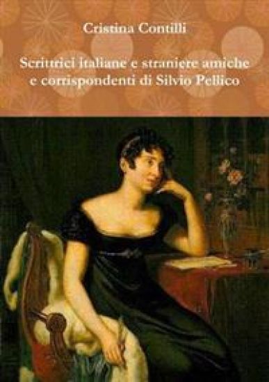Scrittrici Italiane E Straniere Amiche E Corrispondenti Di Silvio Pellico