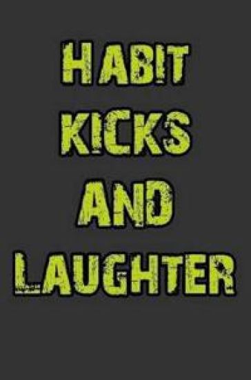 Habit, Kicks and Laughter