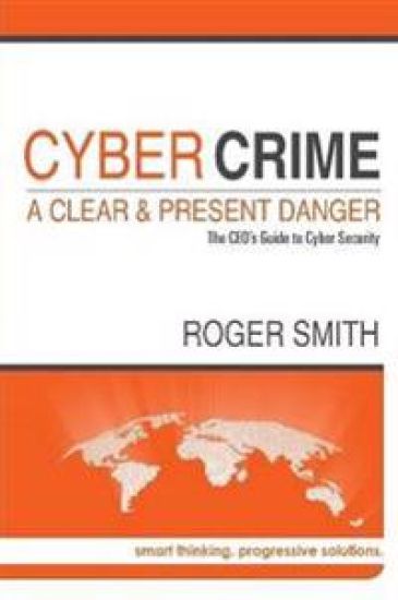 Cybercrime - A Clear and Present Danger the Ceo's Guide to Cyber Security