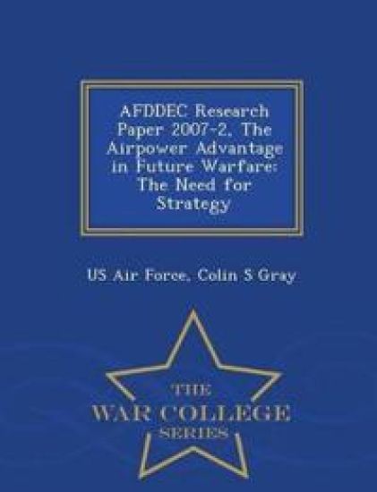 Afddec Research Paper 2007-2, the Airpower Advantage in Future Warfare