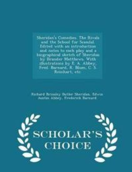 Sheridan's Comedies. the Rivals and the School for Scandal. Edited with an Introduction and Notes to Each Play and a Biographical Sketch of Sheridan by Brander Matthews. with Illustrations by E. A. Abbey, Fred. Barnard, R. Blum, C. S. Reinhart, Etc. - Scho
