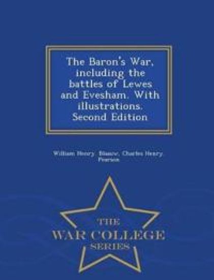 The Baron's War, Including the Battles of Lewes and Evesham. with Illustrations. Second Edition - War College Series