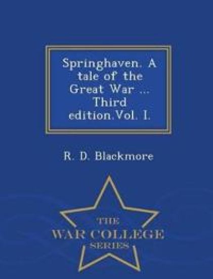 Springhaven. a Tale of the Great War ... Third Edition.Vol. I. - War College Series