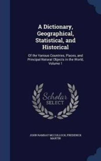 A Dictionary, Geographical, Statistical, and Historical