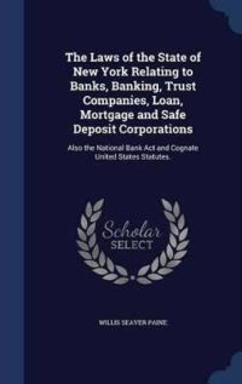 The Laws of the State of New York Relating to Banks, Banking, Trust Companies, Loan, Mortgage and Safe Deposit Corporations