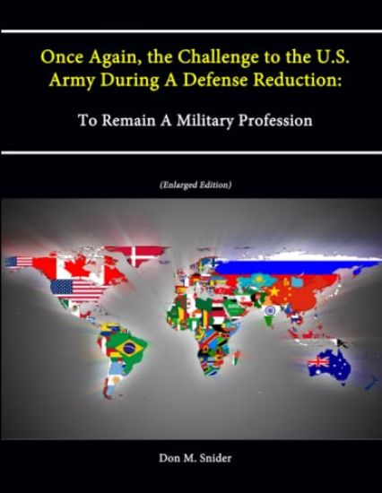 Once Again, the Challenge to the U.S. Army During A Defense Reduction: To Remain A Military Profession (Enlarged Edition)