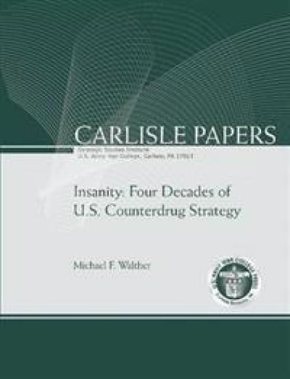 Insanity: Four Decades of U.S. Counterdrug Strategy (Carlisle Paper) (Enlarged Edition)