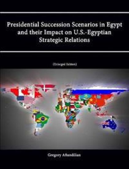 Presidential Succession Scenarios in Egypt and their Impact on U.S.-Egyptian Strategic Relations [Enlarged Edition]