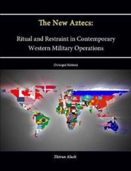 The New Aztecs: Ritual and Restraint in Contemporary Western Military Operations (Enlarged Edition)