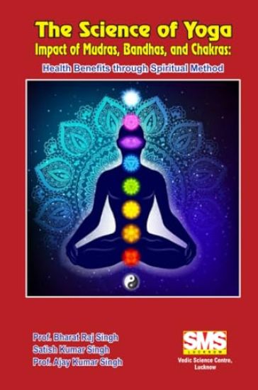 The Science of Yoga - Impact of Mudras, Bandhas, and Chakras – Prof Bharat Raj Singh, kirjan kansikuva