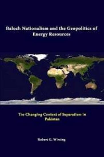 Baloch Nationalism and the Geopolitics of Energy Resources: the Changing Context of Separatism in Pakistan