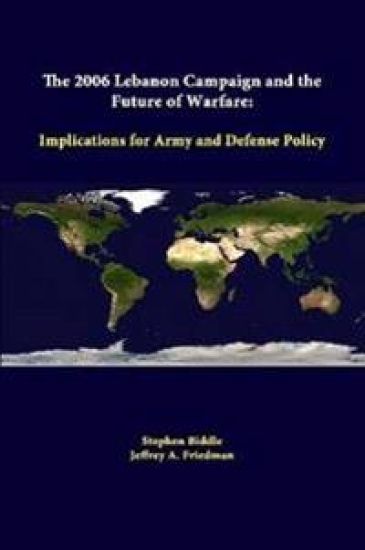 The 2006 Lebanon Campaign and the Future of Warfare: Implications for Army and Defense Policy