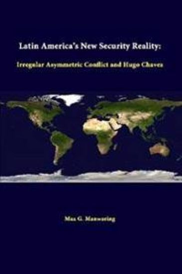 Latin America's New Security Reality: Irregular Asymmetric Conflict and Hugo Chavez