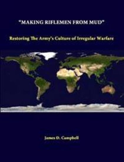 "Making Riflemen from Mud": Restoring the Army's Culture of Irregular Warfare