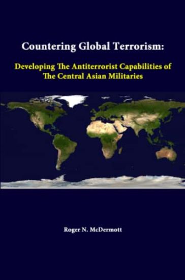 Countering Global Terrorism: Developing the Antiterrorist Capabilities of the Central Asian Militaries