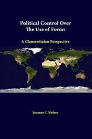Political Control Over the Use of Force: A Clausewitzian Perspective