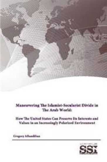 Maneuvering the Islamist-Secularist Divide in the Arab World: How the United States Can Preserve its Interests and Values in an Increasingly Polarized Environment
