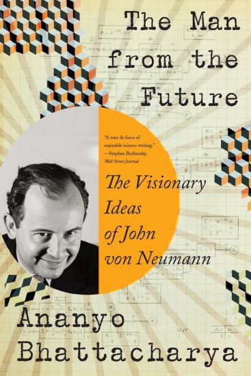 The Man from the Future: The Visionary Ideas of John Von Neumann