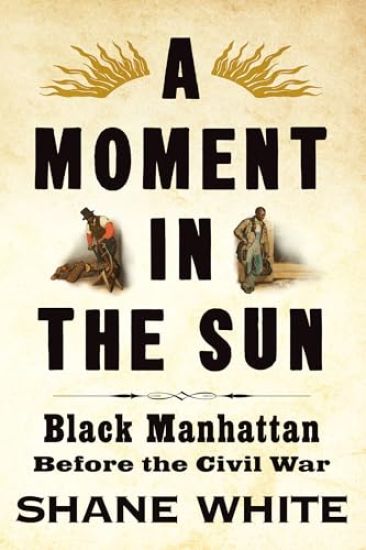 A Moment in the Sun: Black Manhattan Before the Civil War