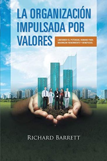 La Organizacion Impulsada Por Valores: Liberando El Potencial Humano Para Maximizar Rendimiento y Beneficios.