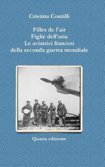 Filles De L'air Figlie Dell'aria Le Aviatrici Francesi Della Seconda Guerra Mondiale Quarta Edizione