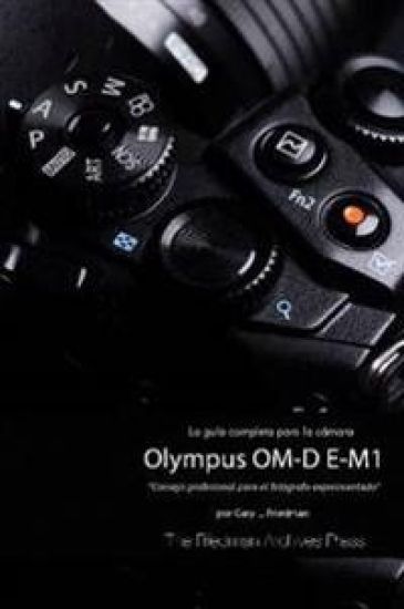 La Guia Completa Para La Camara Olympus Om-D E-M1 (Edicion En B&N)
