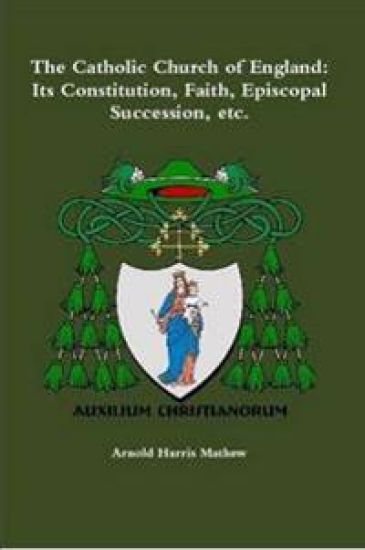 The Catholic Church of England: its Constitution, Faith, Episcopal Succession, Etc.
