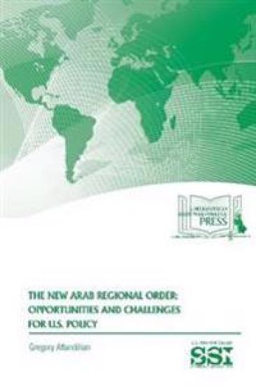 The New Arab Regional Order: Opportunities and Challenges for U.S. Policy