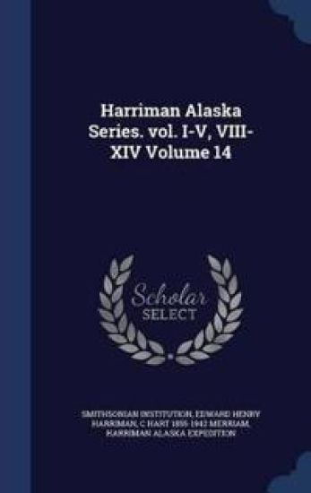 Harriman Alaska Series. Vol. I-V, VIII-XIV Volume 14