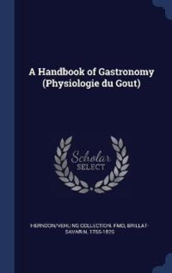 A Handbook of Gastronomy (Physiologie du Gou^t)
