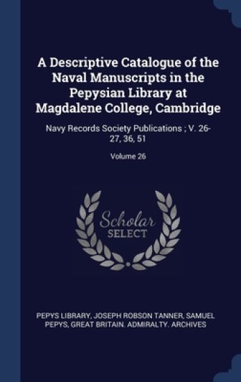 A Descriptive Catalogue of the Naval Manuscripts in the Pepysian Library at Magdalene College, Cambridge – Joseph Robson Tanner, kirjan kansikuva