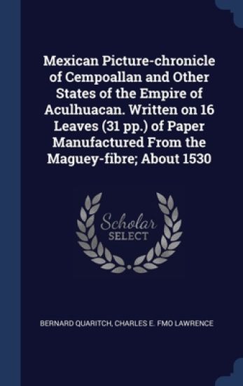 Mexican Picture-chronicle of Cempoallan and Other States of the Empire of Aculhuacan. Written on 16 Leaves (31 pp.) of Paper Manufactured From the Maguey-fibre; About 1530